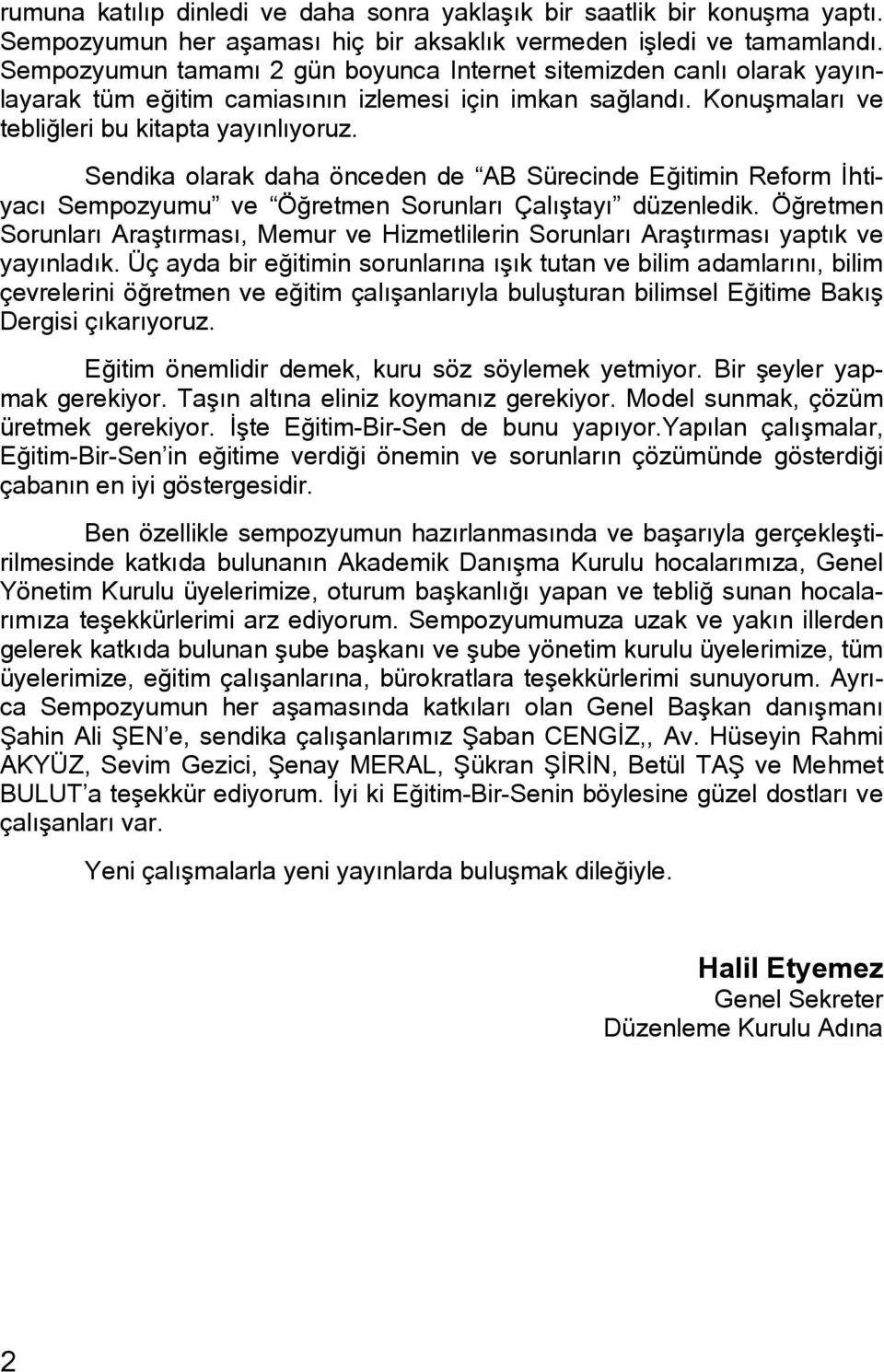 Sendika olarak daha önceden de AB Sürecinde Eğitimin Reform İhtiyacı Sempozyumu ve Öğretmen Sorunları Çalıştayı düzenledik.