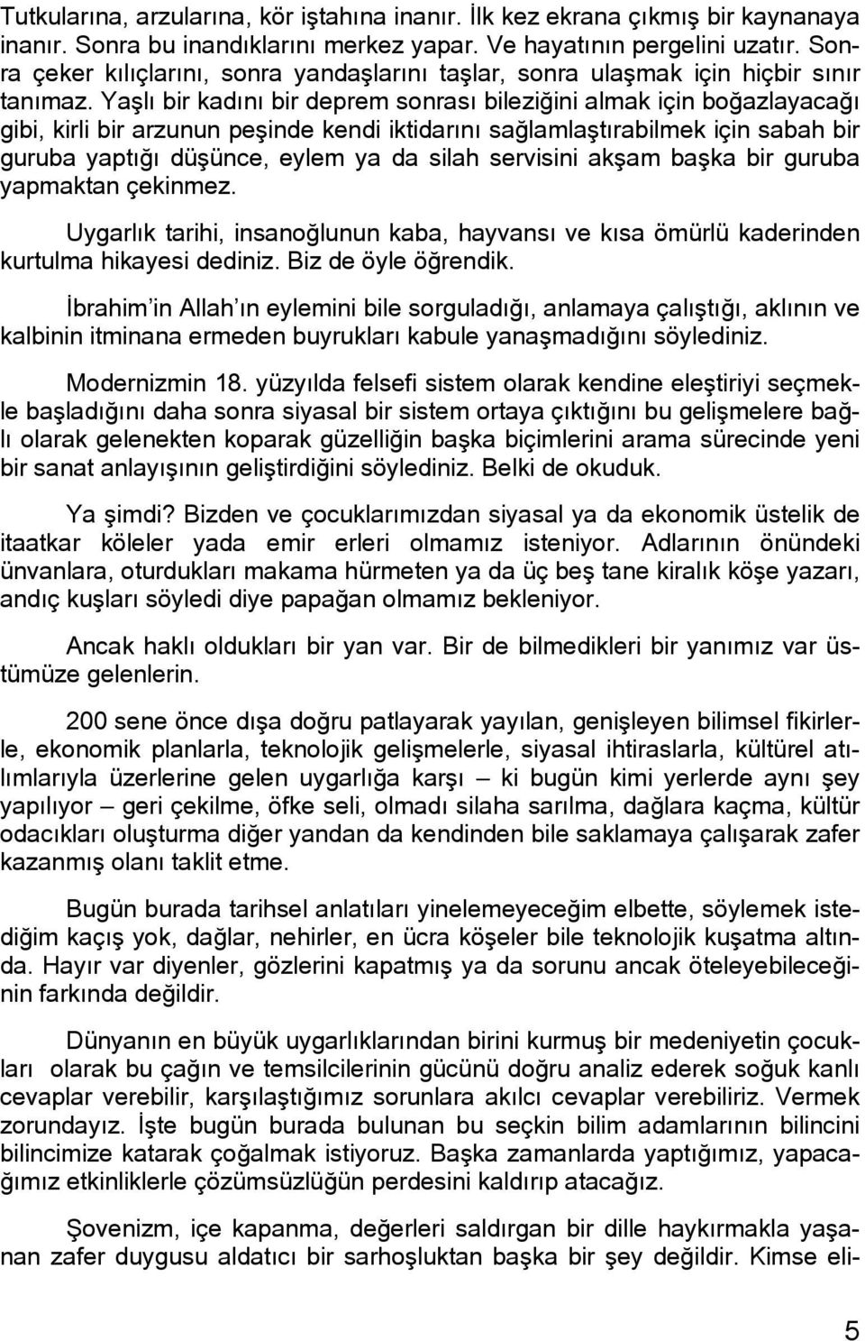 Yaşlı bir kadını bir deprem sonrası bileziğini almak için boğazlayacağı gibi, kirli bir arzunun peşinde kendi iktidarını sağlamlaştırabilmek için sabah bir guruba yaptığı düşünce, eylem ya da silah