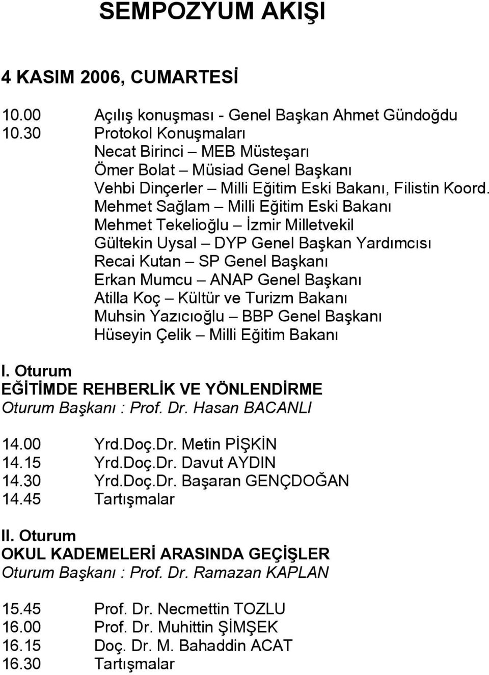 Mehmet Sağlam Milli Eğitim Eski Bakanı Mehmet Tekelioğlu İzmir Milletvekil Gültekin Uysal DYP Genel Başkan Yardımcısı Recai Kutan SP Genel Başkanı Erkan Mumcu ANAP Genel Başkanı Atilla Koç Kültür ve