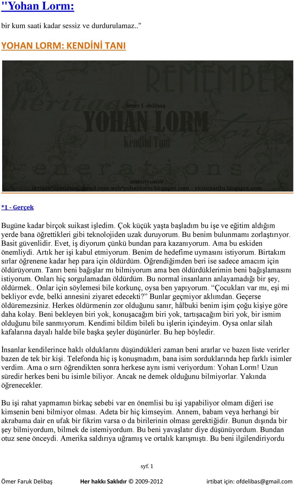 Evet, iş diyorum çünkü bundan para kazanıyorum. Ama bu eskiden önemliydi. Artık her işi kabul etmiyorum. Benim de hedefime uymasını istiyorum. Birtakım sırlar öğrenene kadar hep para için öldürdüm.