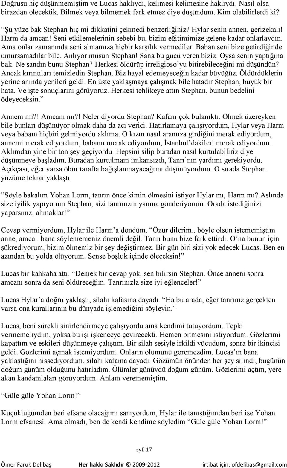 Ama onlar zamanında seni almamıza hiçbir karşılık vermediler. Baban seni bize getirdiğinde umursamadılar bile. Anlıyor musun Stephan! Sana bu gücü veren biziz. Oysa senin yaptığına bak.