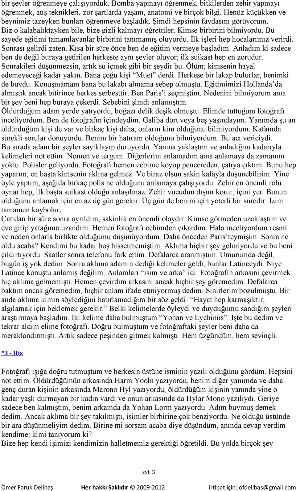 Bu sayede eğitimi tamamlayanlar birbirini tanımamış oluyordu. İlk işleri hep hocalarımız verirdi. Sonrası gelirdi zaten. Kısa bir süre önce ben de eğitim vermeye başladım.