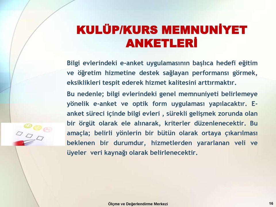 Bu nedenle; bilgi evlerindeki genel memnuniyeti belirlemeye yönelik e-anket ve optik form uygulaması yapılacaktır.