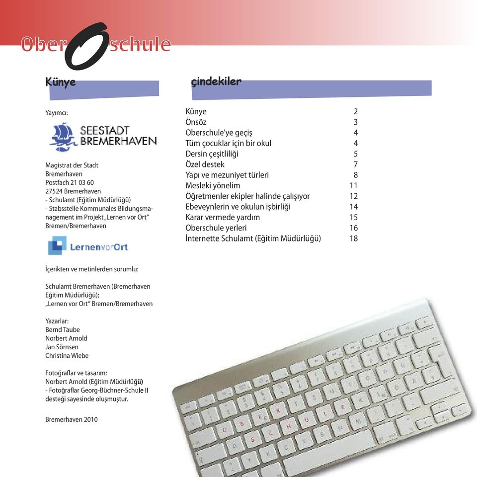 çalışıyor 12 Ebeveynlerin ve okulun işbirliği 14 Karar vermede yardım 15 Oberschule yerleri 16 İnternette Schulamt (Eğitim Müdürlüğü) 18 İçerikten ve metinlerden sorumlu: Schulamt Bremerhaven