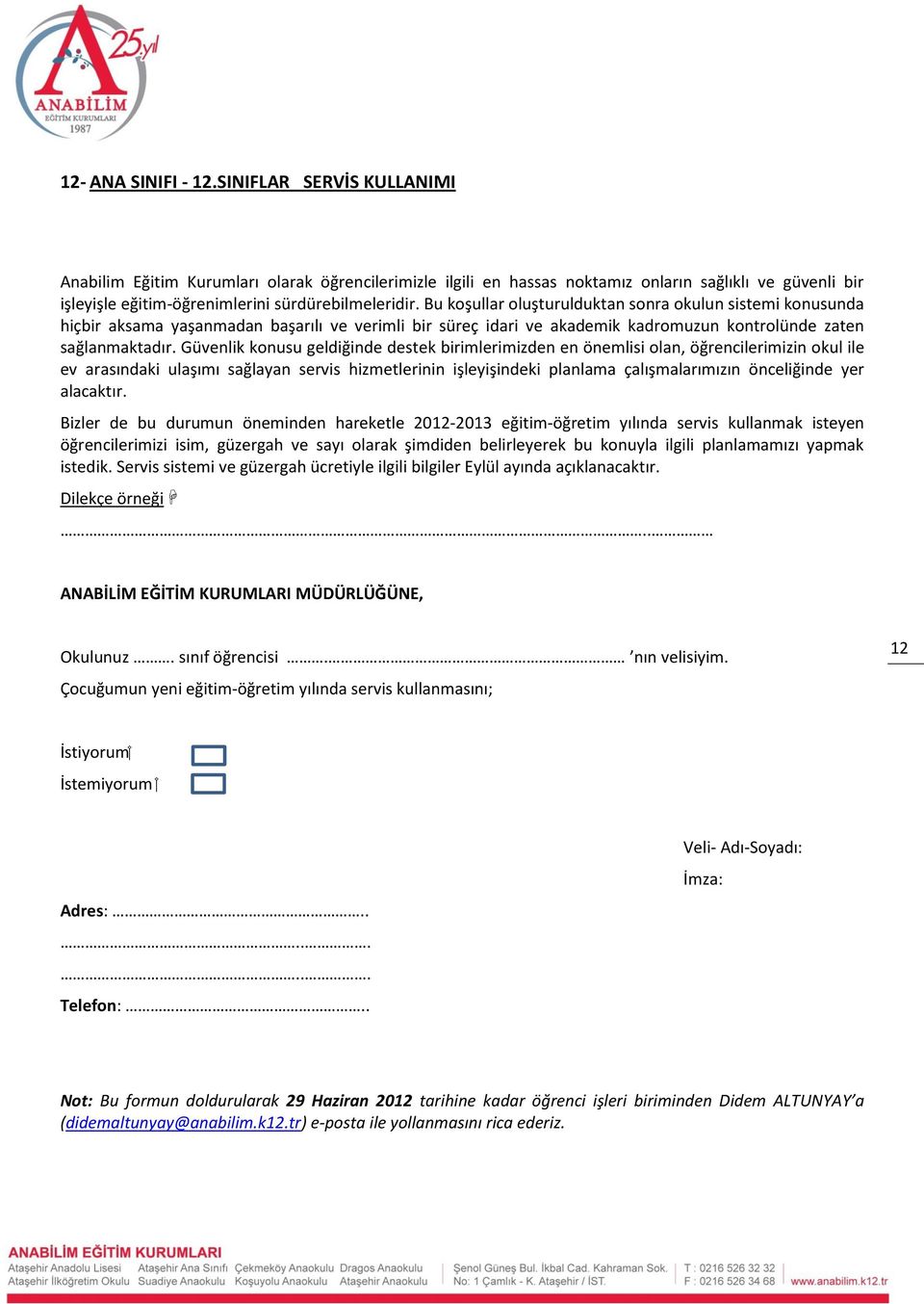 Bu koşullar oluşturulduktan sonra okulun sistemi konusunda hiçbir aksama yaşanmadan başarılı ve verimli bir süreç idari ve akademik kadromuzun kontrolünde zaten sağlanmaktadır.