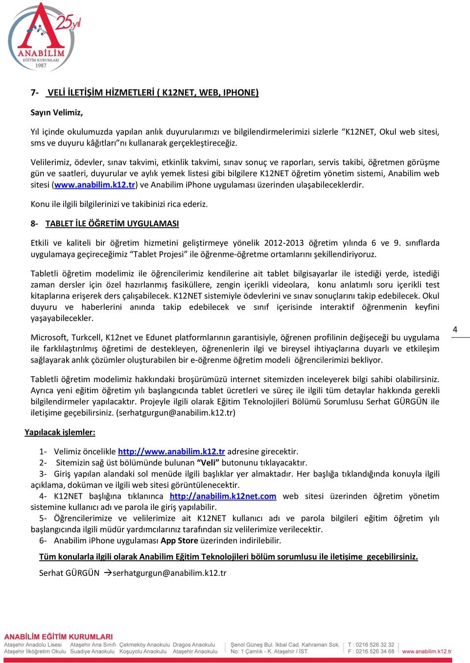 Velilerimiz, ödevler, sınav takvimi, etkinlik takvimi, sınav sonuç ve raporları, servis takibi, öğretmen görüşme gün ve saatleri, duyurular ve aylık yemek listesi gibi bilgilere K12NET öğretim