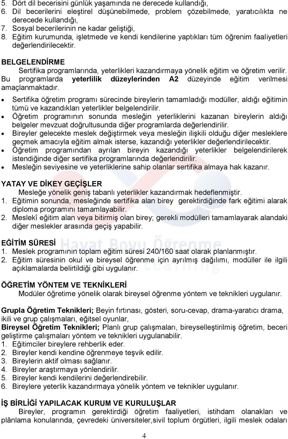 BELGELENDİRME Sertifika programlarında, yeterlikleri kazandırmaya yönelik eğitim ve öğretim verilir. Bu programlarda yeterlilik düzeylerinden A2 düzeyinde eğitim verilmesi amaçlanmaktadır.