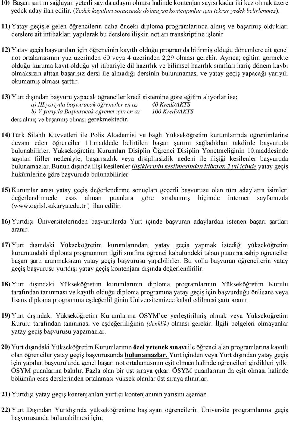 11) Yatay geçişle gelen öğrencilerin daha önceki diploma programlarında almış ve başarmış oldukları derslere ait intibakları yapılarak bu derslere ilişkin notları transkriptine işlenir 12) Yatay