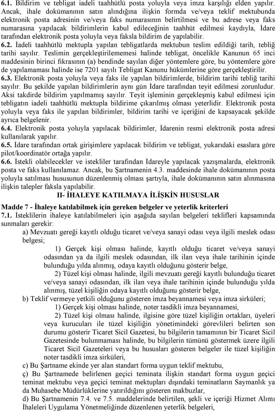 bildirimlerin kabul edileceğinin taahhüt edilmesi kaydıyla, İdare tarafından elektronik posta yoluyla veya faksla bildirim de yapılabilir. 6.2.