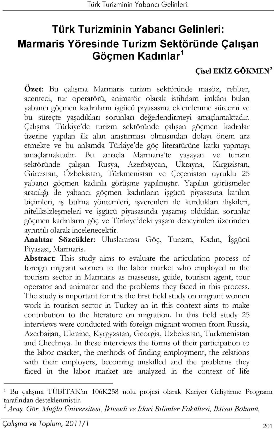 Çalışma Türkiye de turizm sektöründe çalışan göçmen kadınlar üzerine yapılan ilk alan araştırması olmasından dolayı önem arz etmekte ve bu anlamda Türkiye de göç literatürüne katkı yapmayı