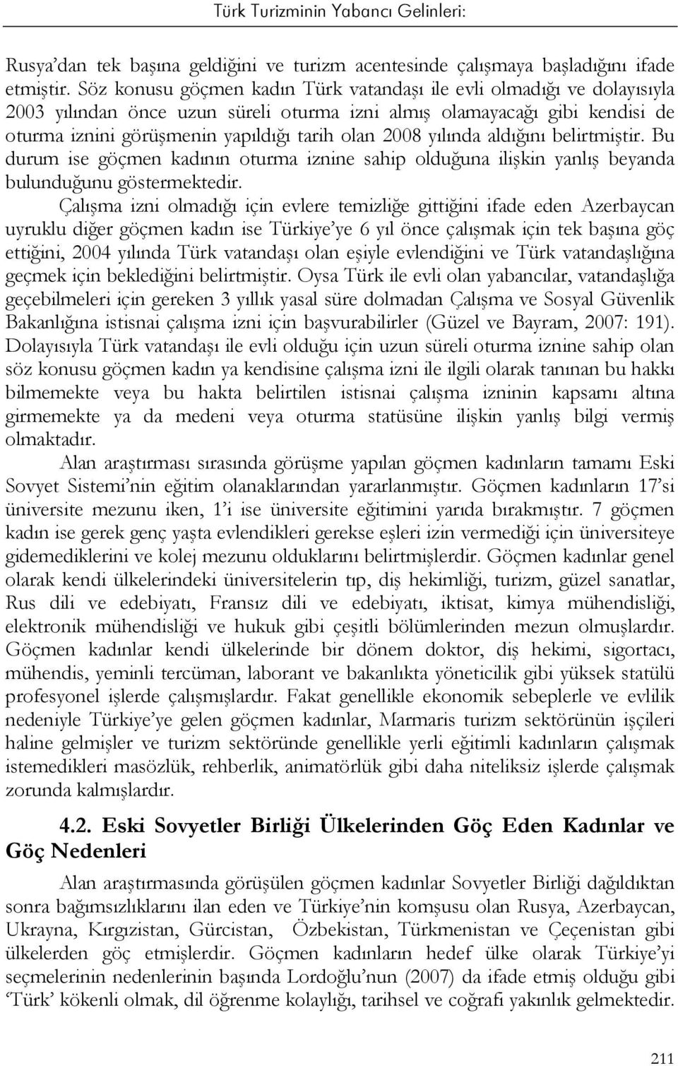 yılında aldığını belirtmiştir. Bu durum ise göçmen kadının oturma iznine sahip olduğuna ilişkin yanlış beyanda bulunduğunu göstermektedir.