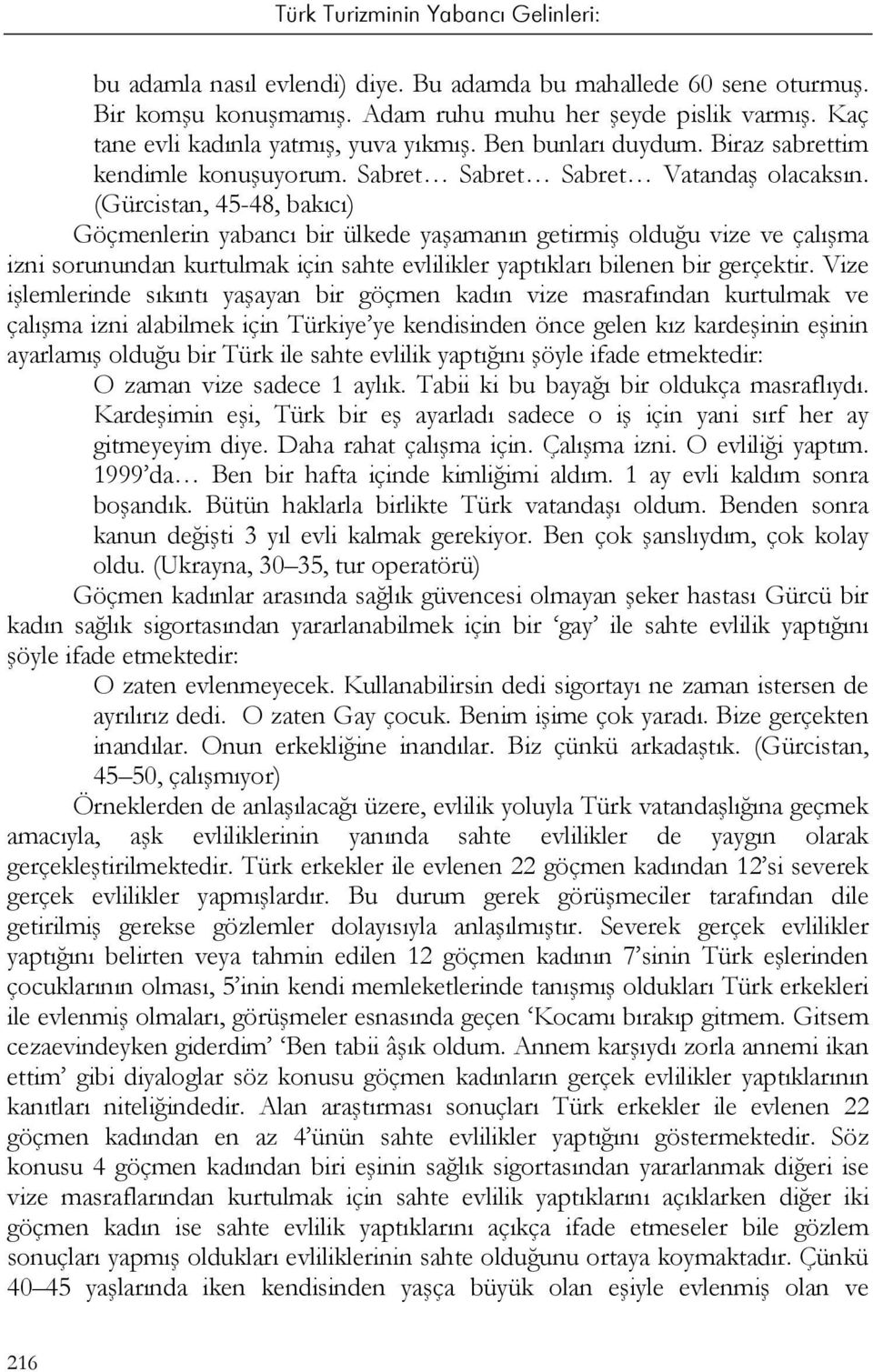 (Gürcistan, 45-48, bakıcı) Göçmenlerin yabancı bir ülkede yaşamanın getirmiş olduğu vize ve çalışma izni sorunundan kurtulmak için sahte evlilikler yaptıkları bilenen bir gerçektir.