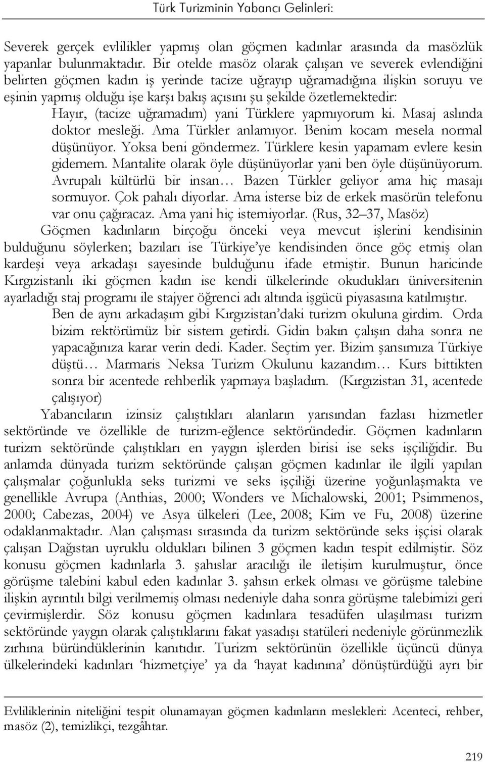 özetlemektedir: Hayır, (tacize uğramadım) yani Türklere yapmıyorum ki. Masaj aslında doktor mesleği. Ama Türkler anlamıyor. Benim kocam mesela normal düşünüyor. Yoksa beni göndermez.