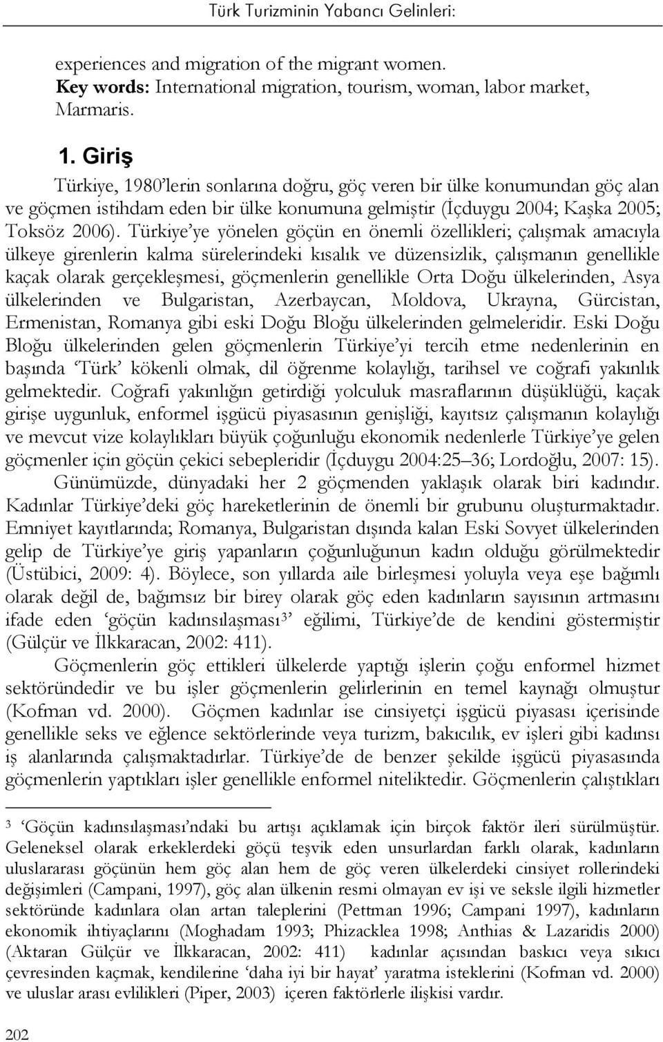 Türkiye ye yönelen göçün en önemli özellikleri; çalışmak amacıyla ülkeye girenlerin kalma sürelerindeki kısalık ve düzensizlik, çalışmanın genellikle kaçak olarak gerçekleşmesi, göçmenlerin