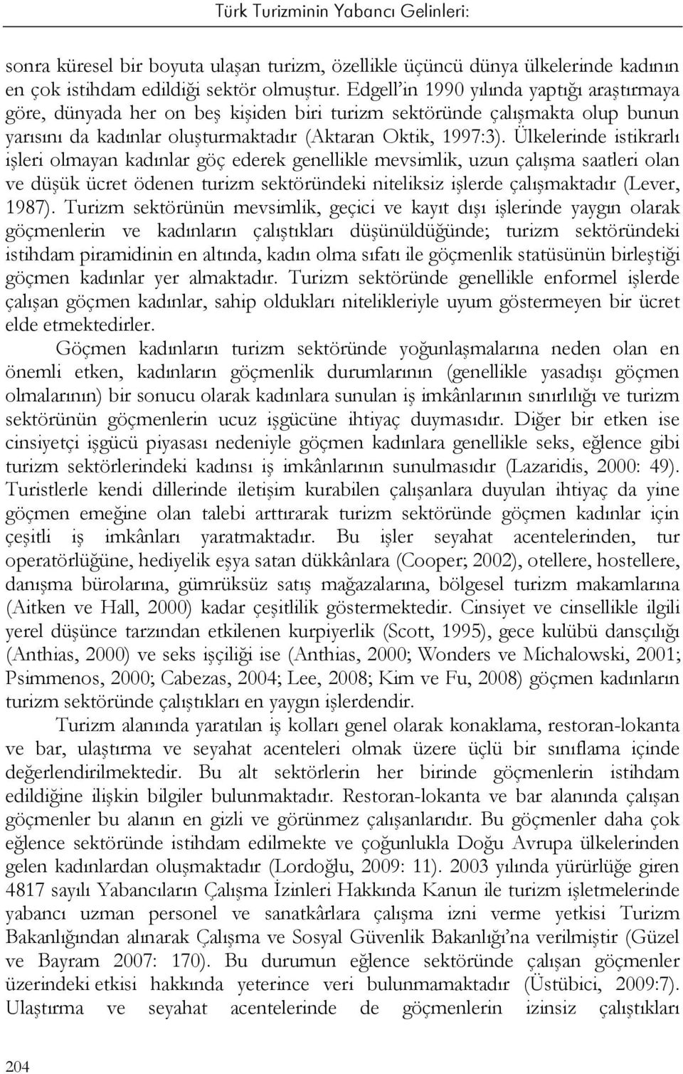 Ülkelerinde istikrarlı işleri olmayan kadınlar göç ederek genellikle mevsimlik, uzun çalışma saatleri olan ve düşük ücret ödenen turizm sektöründeki niteliksiz işlerde çalışmaktadır (Lever, 1987).