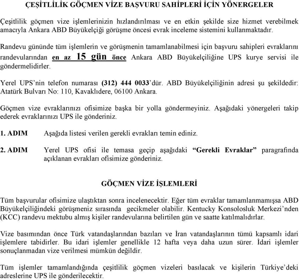 Randevu gününde tüm işlemlerin ve görüşmenin tamamlanabilmesi için başvuru sahipleri evraklarını randevularından en az 15 gün önce Ankara ABD Büyükelçiliğine UPS kurye servisi ile göndermelidirler.