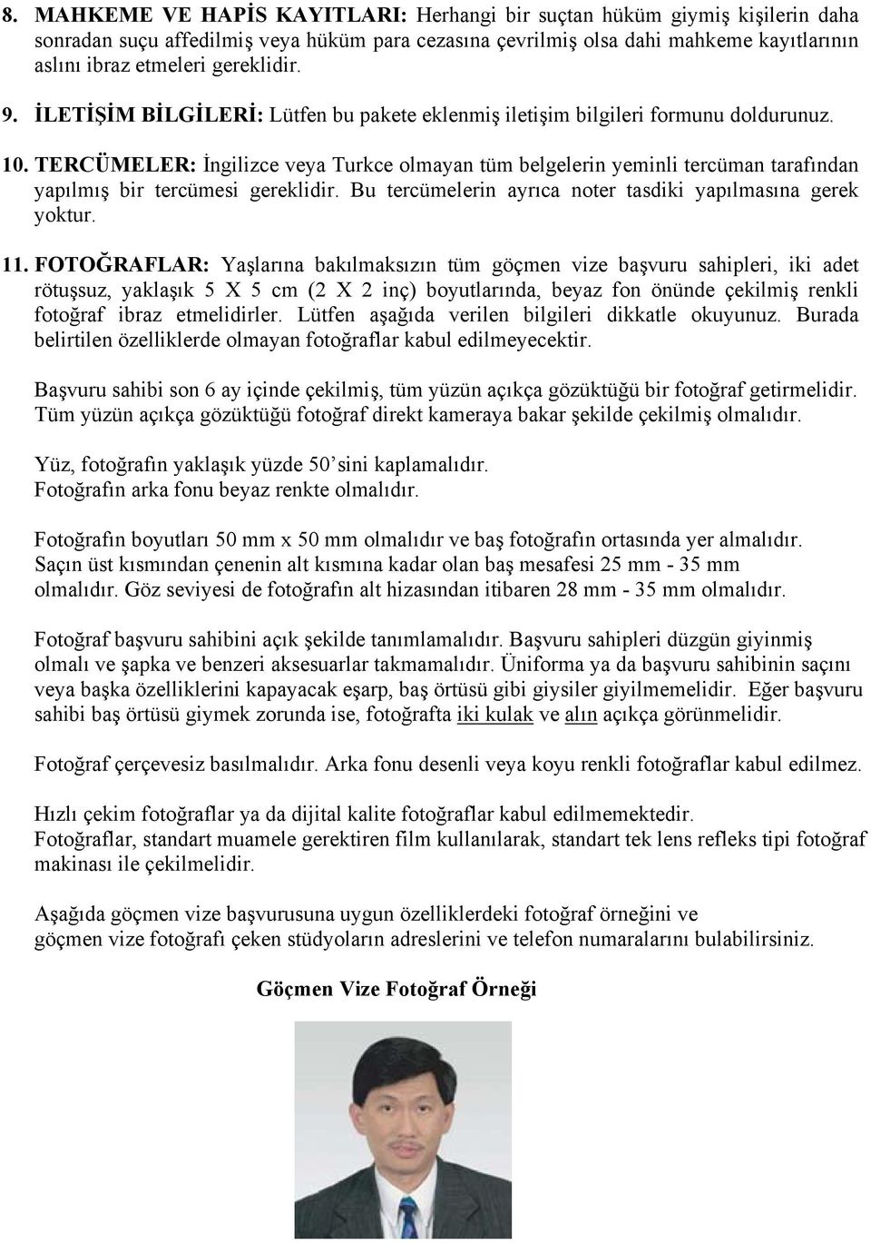 TERCÜMELER: İngilizce veya Turkce olmayan tüm belgelerin yeminli tercüman tarafından yapılmış bir tercümesi gereklidir. Bu tercümelerin ayrıca noter tasdiki yapılmasına gerek yoktur. 11.