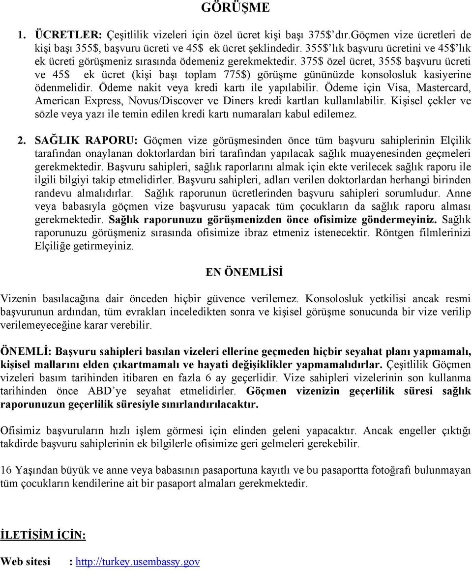 375$ özel ücret, 355$ başvuru ücreti ve 45$ ek ücret (kişi başı toplam 775$) görüşme gününüzde konsolosluk kasiyerine ödenmelidir. Ödeme nakit veya kredi kartı ile yapılabilir.