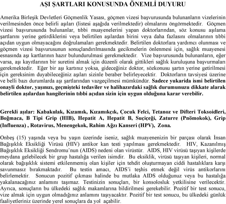 Göçmen vizesi başvurusunda bulunanlar, tıbbi muayenelerini yapan doktorlarından, söz konusu aşılama şartlarını yerine getirdiklerini veya belirtilen aşılardan birini veya daha fazlasını olmalarının