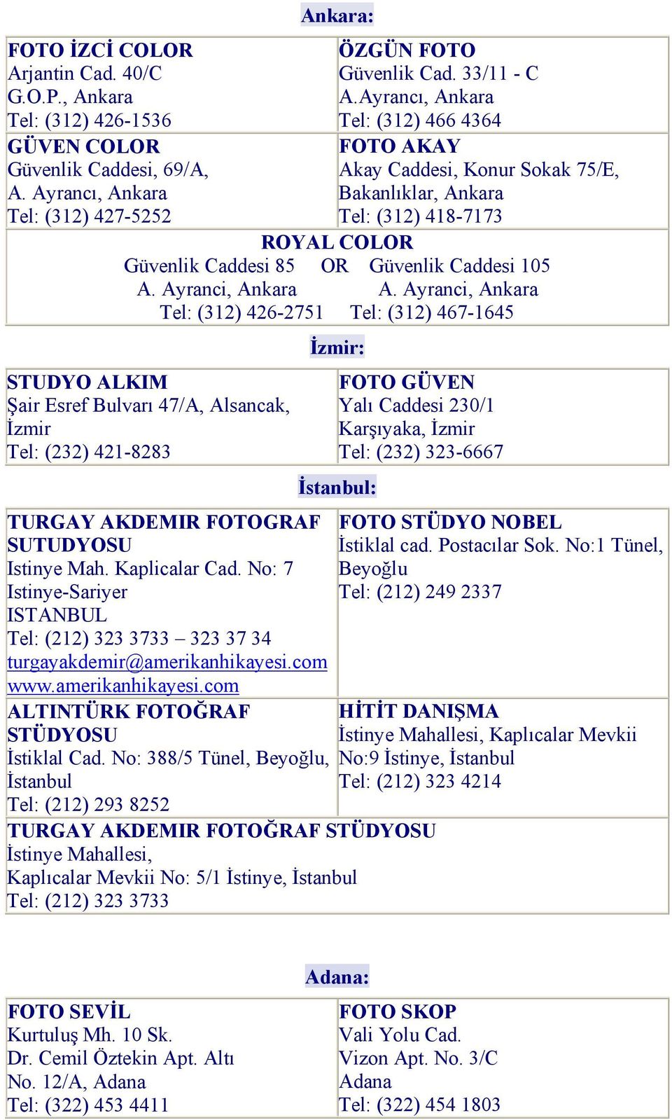 Ayrancı, Ankara Bakanlıklar, Ankara Tel: (312) 427-5252 Tel: (312) 418-7173 ROYAL COLOR Güvenlik Caddesi 85 OR Güvenlik Caddesi 105 A. Ayranci, Ankara A.