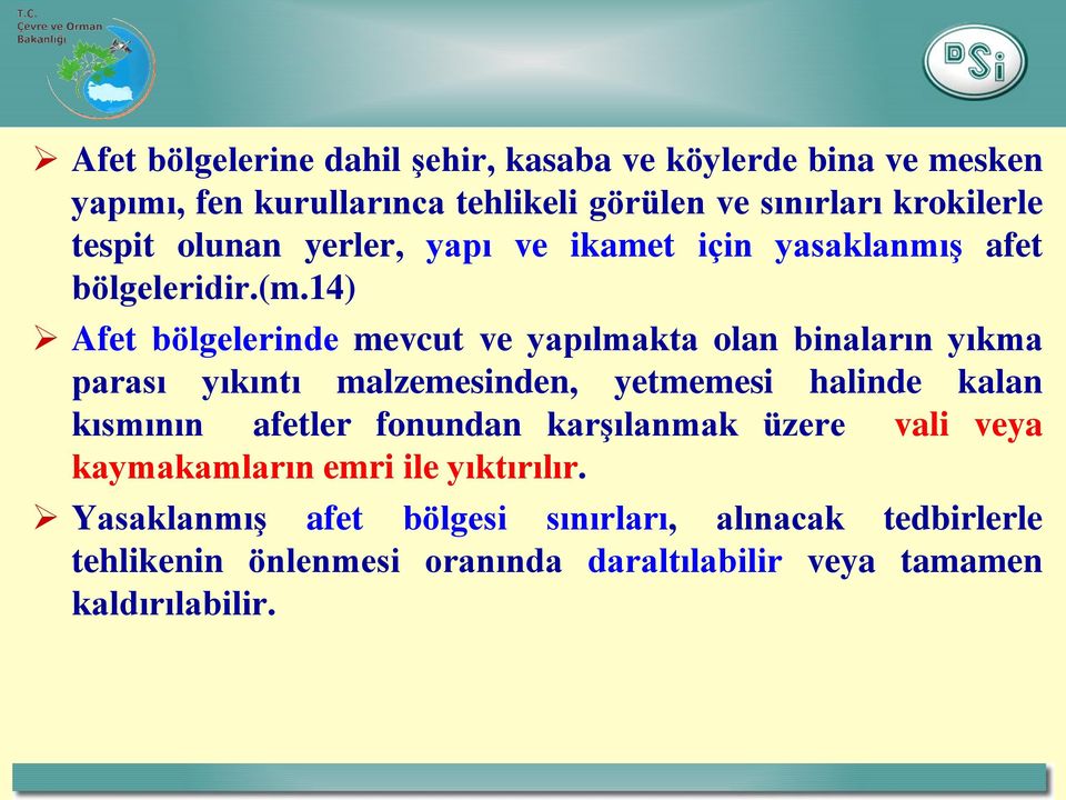 14) Afet bölgelerinde mevcut ve yapılmakta olan binaların yıkma parası yıkıntı malzemesinden, yetmemesi halinde kalan kısmının afetler