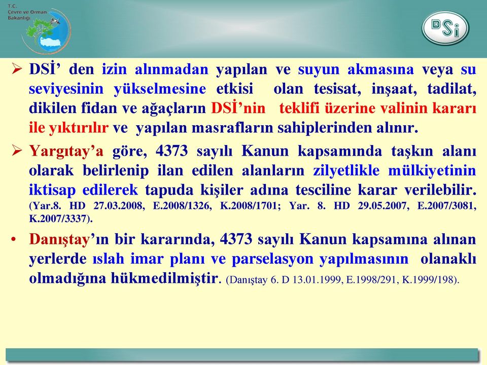 Yargıtay a göre, 4373 sayılı Kanun kapsamında taşkın alanı olarak belirlenip ilan edilen alanların zilyetlikle mülkiyetinin iktisap edilerek tapuda kişiler adına tesciline karar