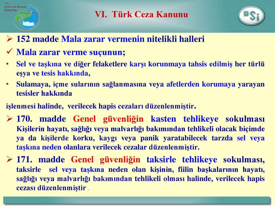 madde Genel güvenliğin kasten tehlikeye sokulması Kişilerin hayatı, sağlığı veya malvarlığı bakımından tehlikeli olacak biçimde ya da kişilerde korku, kaygı veya panik yaratabilecek tarzda sel veya