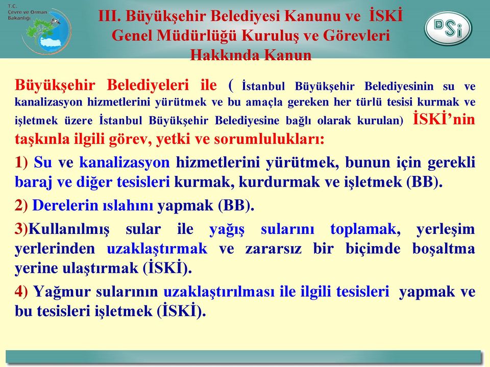 kanalizasyon hizmetlerini yürütmek, bunun için gerekli baraj ve diğer tesisleri kurmak, kurdurmak ve işletmek (BB). 2) Derelerin ıslahını yapmak (BB).