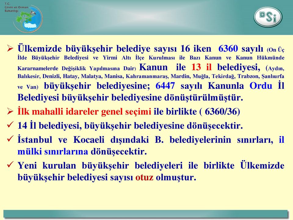 Kanunla Ordu İl Belediyesi büyükşehir belediyesine dönüştürülmüştür. İlk mahalli idareler genel seçimi ile birlikte ( 6360/36) 14 İl belediyesi, büyükşehir belediyesine dönüşecektir.