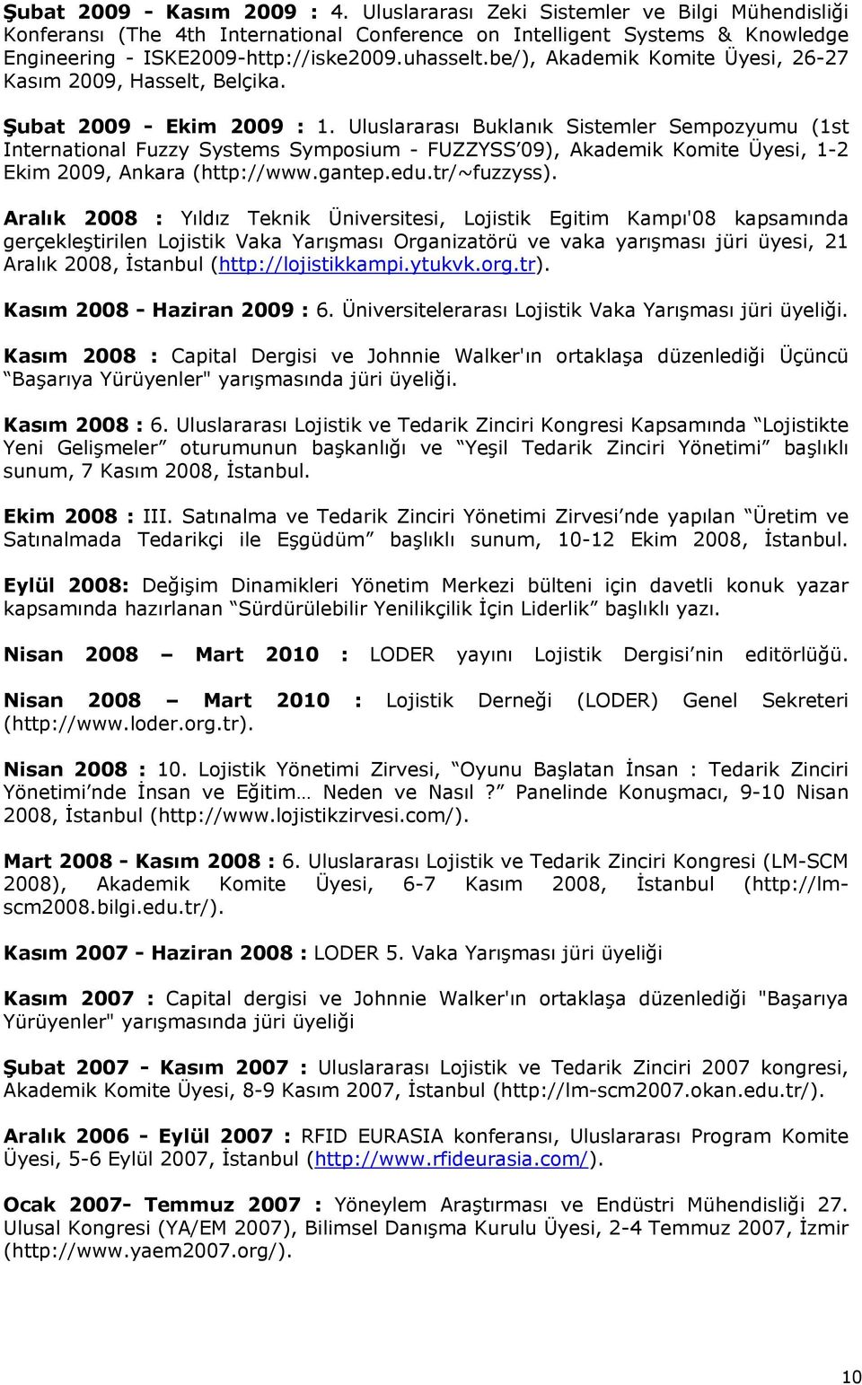 Uluslararası Buklanık Sistemler Sempozyumu (1st International Fuzzy Systems Symposium - FUZZYSS 09), Akademik Komite Üyesi, 1-2 Ekim 2009, Ankara (http://www.gantep.edu.tr/~fuzzyss).