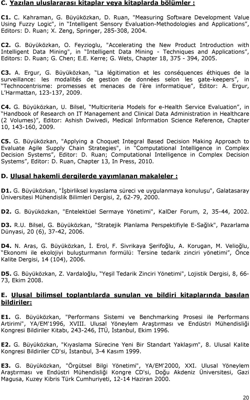 Büyüközkan, O. Feyzioglu, "Accelerating the New Product Introduction with Intelligent Data Mining", in Intelligent Data Mining - Techniques and Applications, Editors: D. Ruan; G. Chen; E.E. Kerre; G.