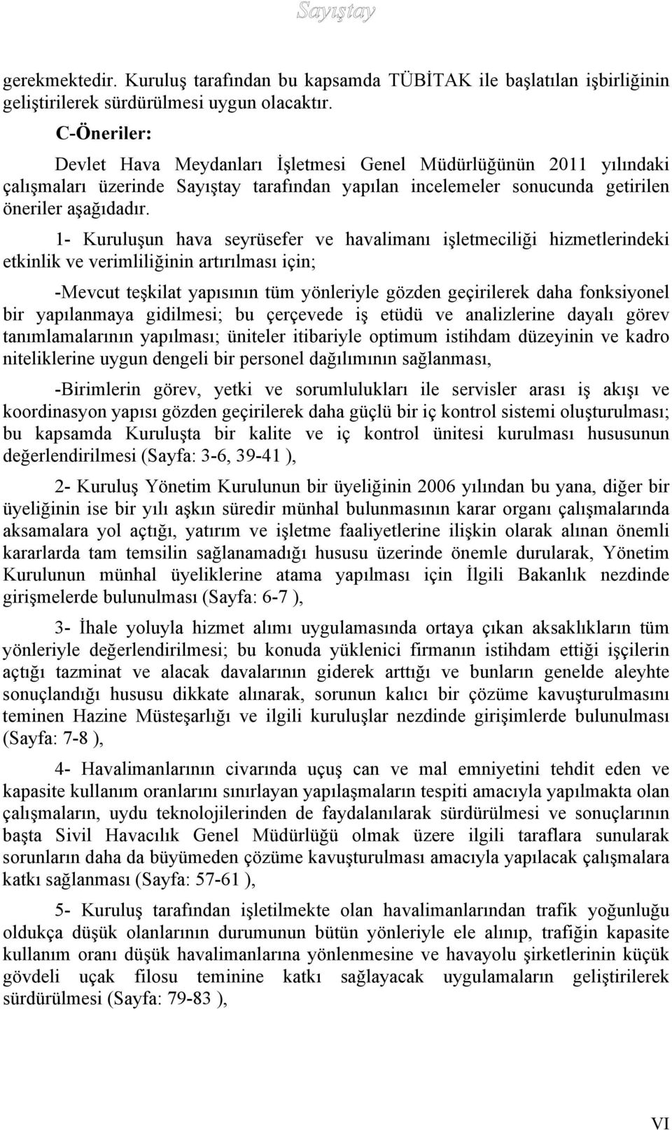 1- Kuruluşun hava seyrüsefer ve havalimanı işletmeciliği hizmetlerindeki etkinlik ve verimliliğinin artırılması için; -Mevcut teşkilat yapısının tüm yönleriyle gözden geçirilerek daha fonksiyonel bir