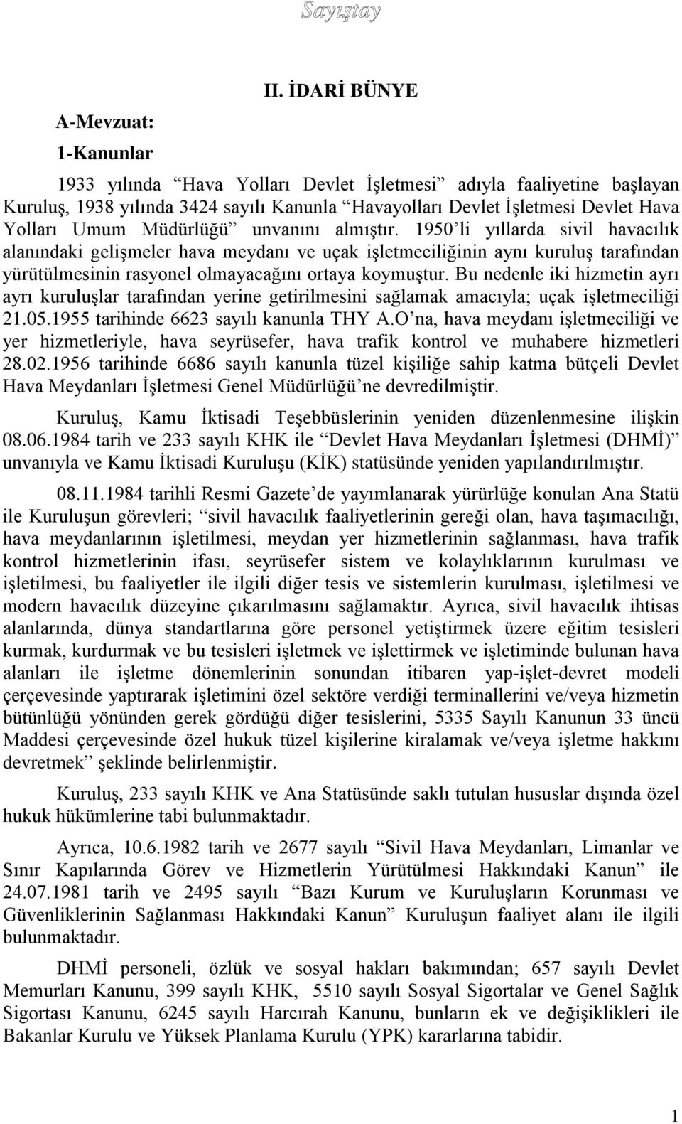 almıştır. 1950 li yıllarda sivil havacılık alanındaki gelişmeler hava meydanı ve uçak işletmeciliğinin aynı kuruluş tarafından yürütülmesinin rasyonel olmayacağını ortaya koymuştur.