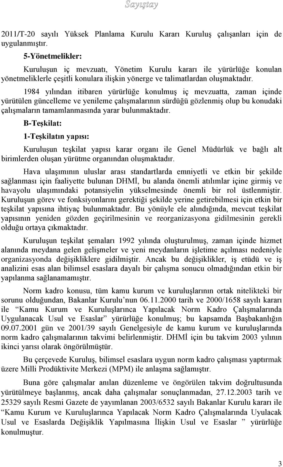 1984 yılından itibaren yürürlüğe konulmuş iç mevzuatta, zaman içinde yürütülen güncelleme ve yenileme çalışmalarının sürdüğü gözlenmiş olup bu konudaki çalışmaların tamamlanmasında yarar