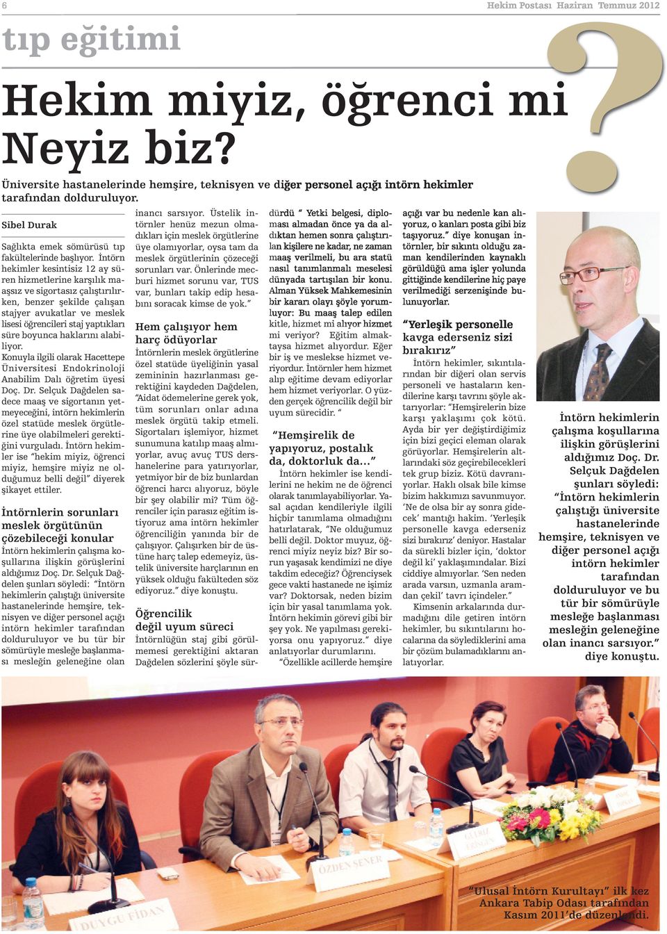 İntörn hekimler kesintisiz 12 ay süren hizmetlerine karşılık maaşsız ve sigortasız çalıştırılırken, benzer şekilde çalışan stajyer avukatlar ve meslek lisesi öğrencileri staj yaptıkları süre boyunca