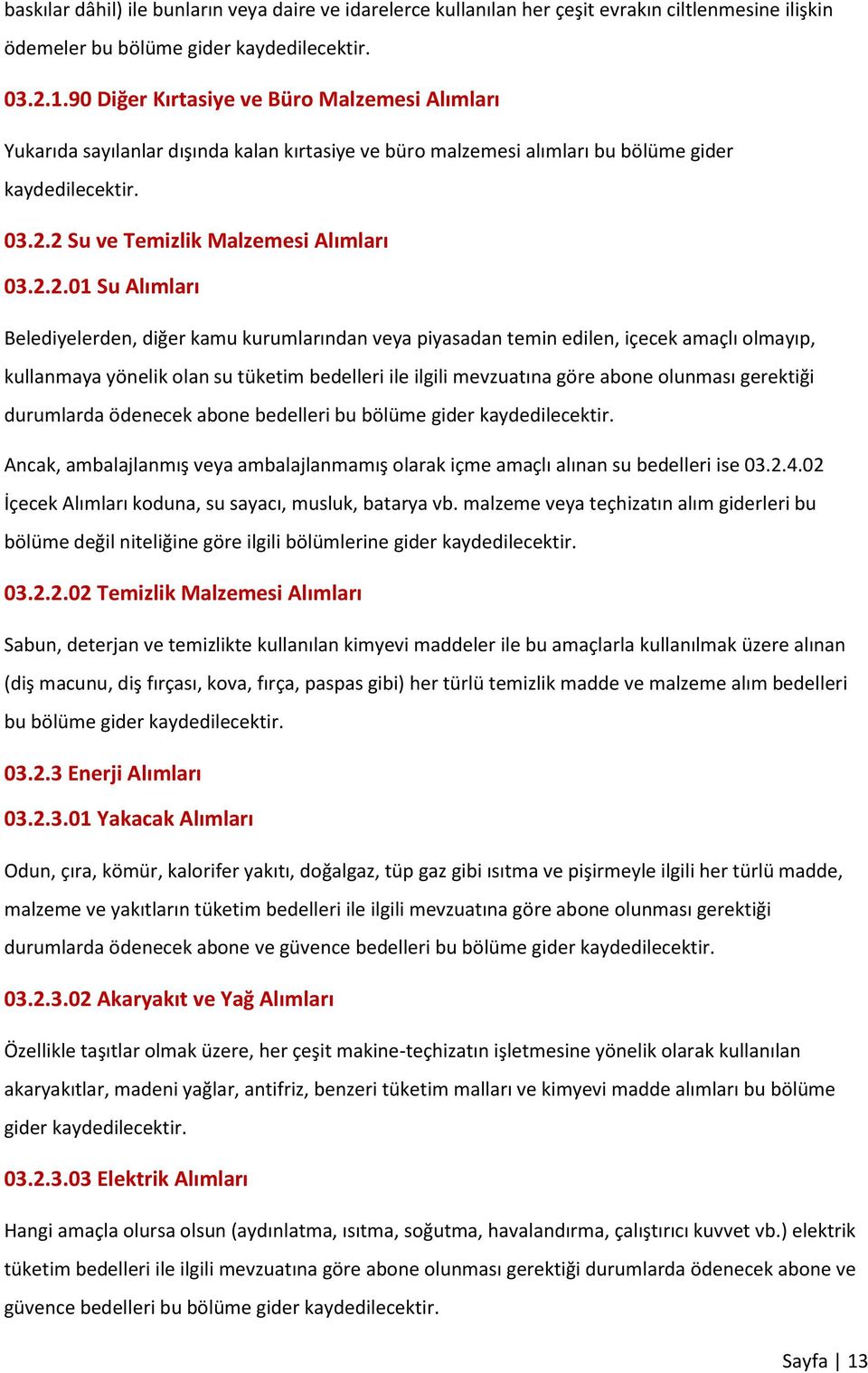 2 Su ve Temizlik Malzemesi Alımları 03.2.2.01 Su Alımları Belediyelerden, diğer kamu kurumlarından veya piyasadan temin edilen, içecek amaçlı olmayıp, kullanmaya yönelik olan su tüketim bedelleri ile