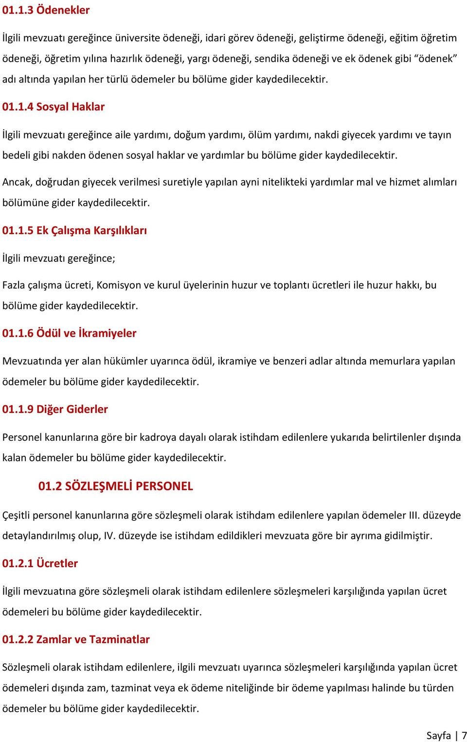 1.4 Sosyal Haklar İlgili mevzuatı gereğince aile yardımı, doğum yardımı, ölüm yardımı, nakdi giyecek yardımı ve tayın bedeli gibi nakden ödenen sosyal haklar ve yardımlar bu bölüme gider