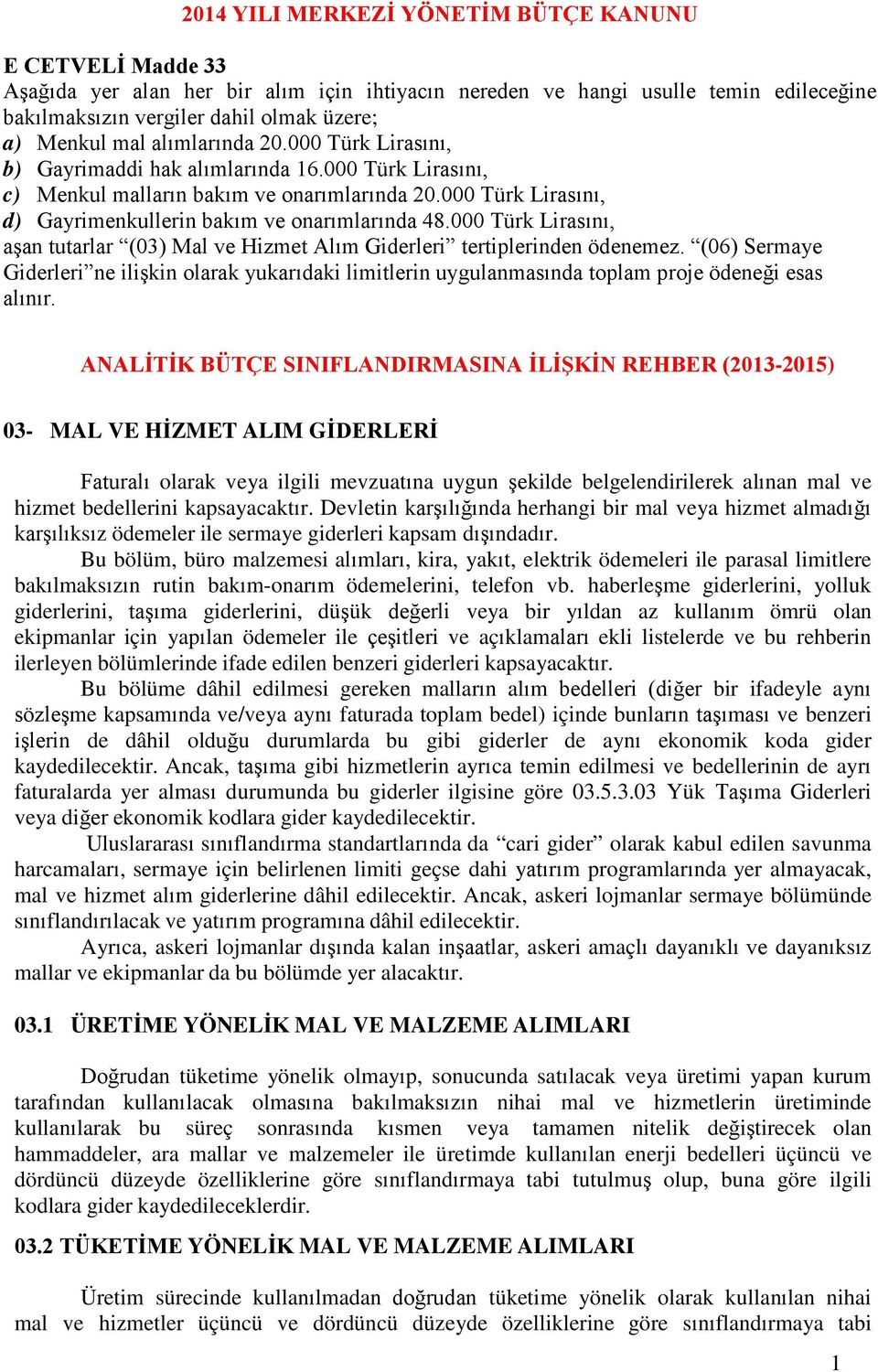 000 Türk Lirasını, aşan tutarlar (03) Mal ve Hizmet Alım Giderleri tertiplerinden ödenemez.