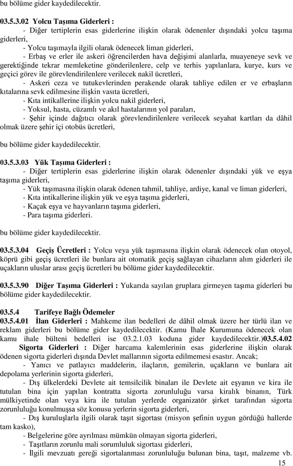 erler ile askeri öğrencilerden hava değişimi alanlarla, muayeneye sevk ve gerektiğinde tekrar memleketine gönderilenlere, celp ve terhis yapılanlara, kurye, kurs ve geçici görev ile