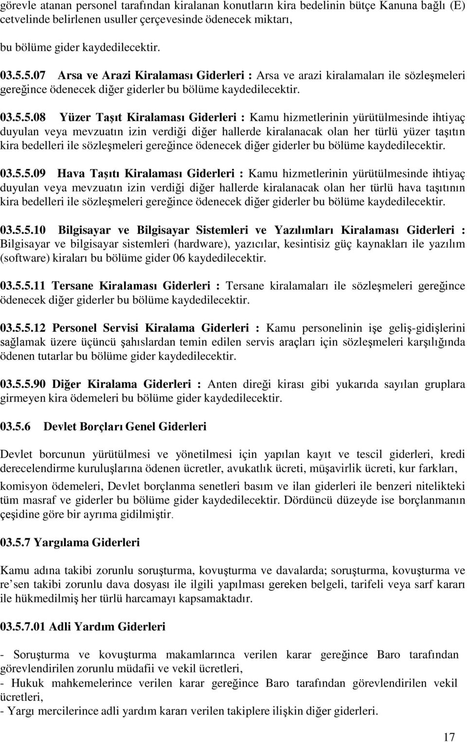 yürütülmesinde ihtiyaç duyulan veya mevzuatın izin verdiği diğer hallerde kiralanacak olan her türlü yüzer taşıtın kira bedelleri ile sözleşmeleri gereğince ödenecek diğer giderler bu bölüme 03.5.