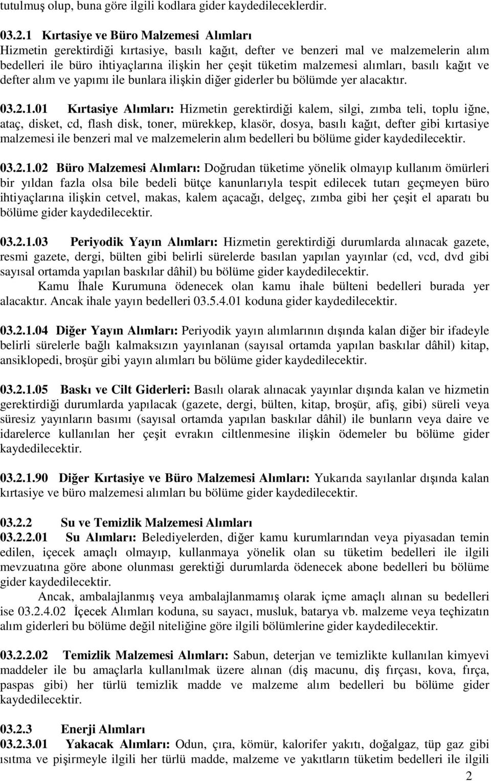 alımları, basılı kağıt ve defter alım ve yapımı ile bunlara ilişkin diğer giderler bu bölümde yer alacaktır. 03.2.1.