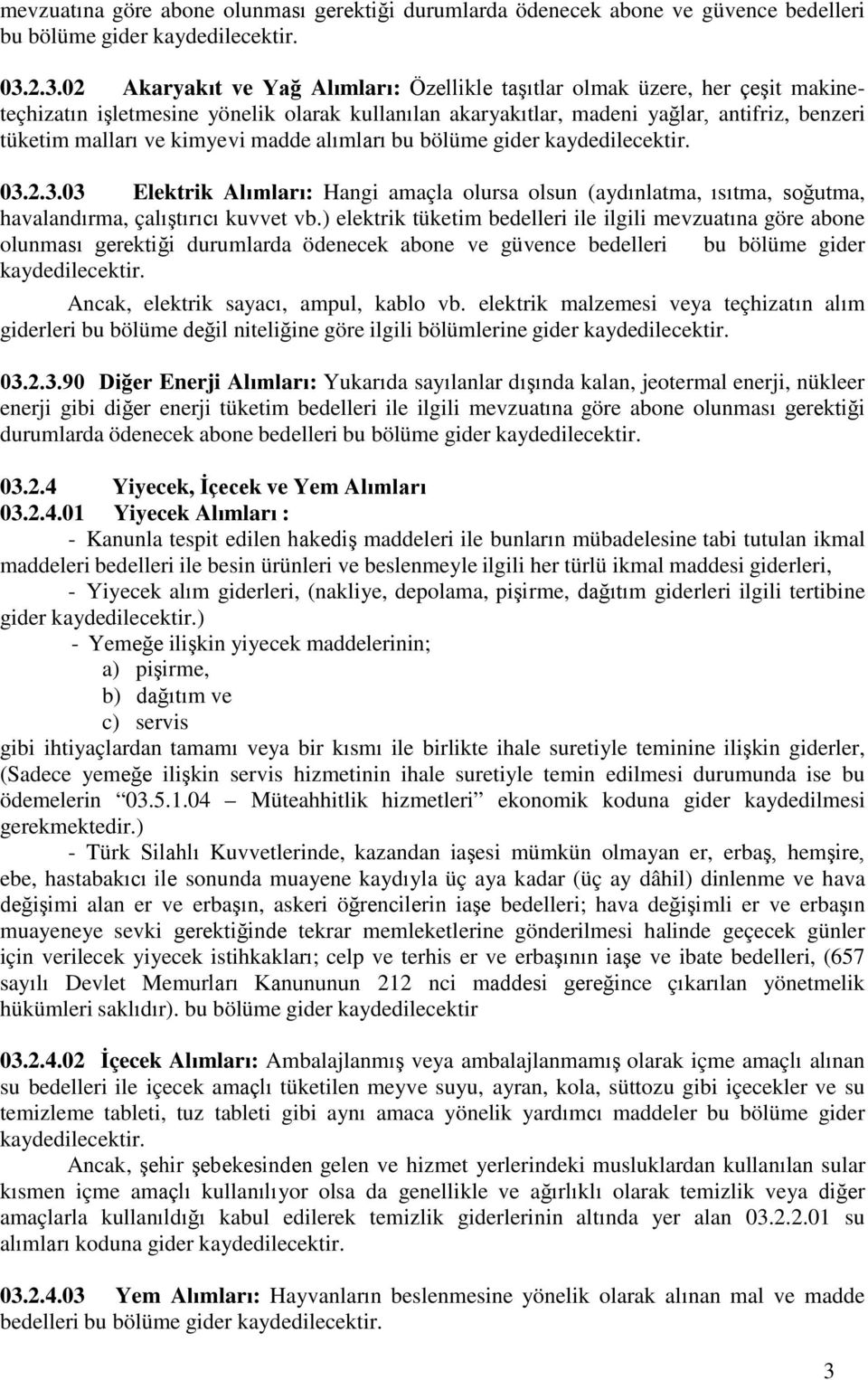 kimyevi madde alımları bu bölüme gider 03.2.3.03 Elektrik Alımları: Hangi amaçla olursa olsun (aydınlatma, ısıtma, soğutma, havalandırma, çalıştırıcı kuvvet vb.