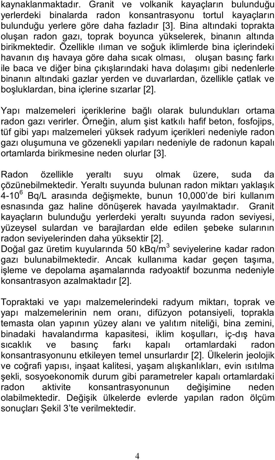 yüksek radyum içerikleri nedeniyle radon na ve radonun k ortamlarda birikmesine neden olurlar [3].