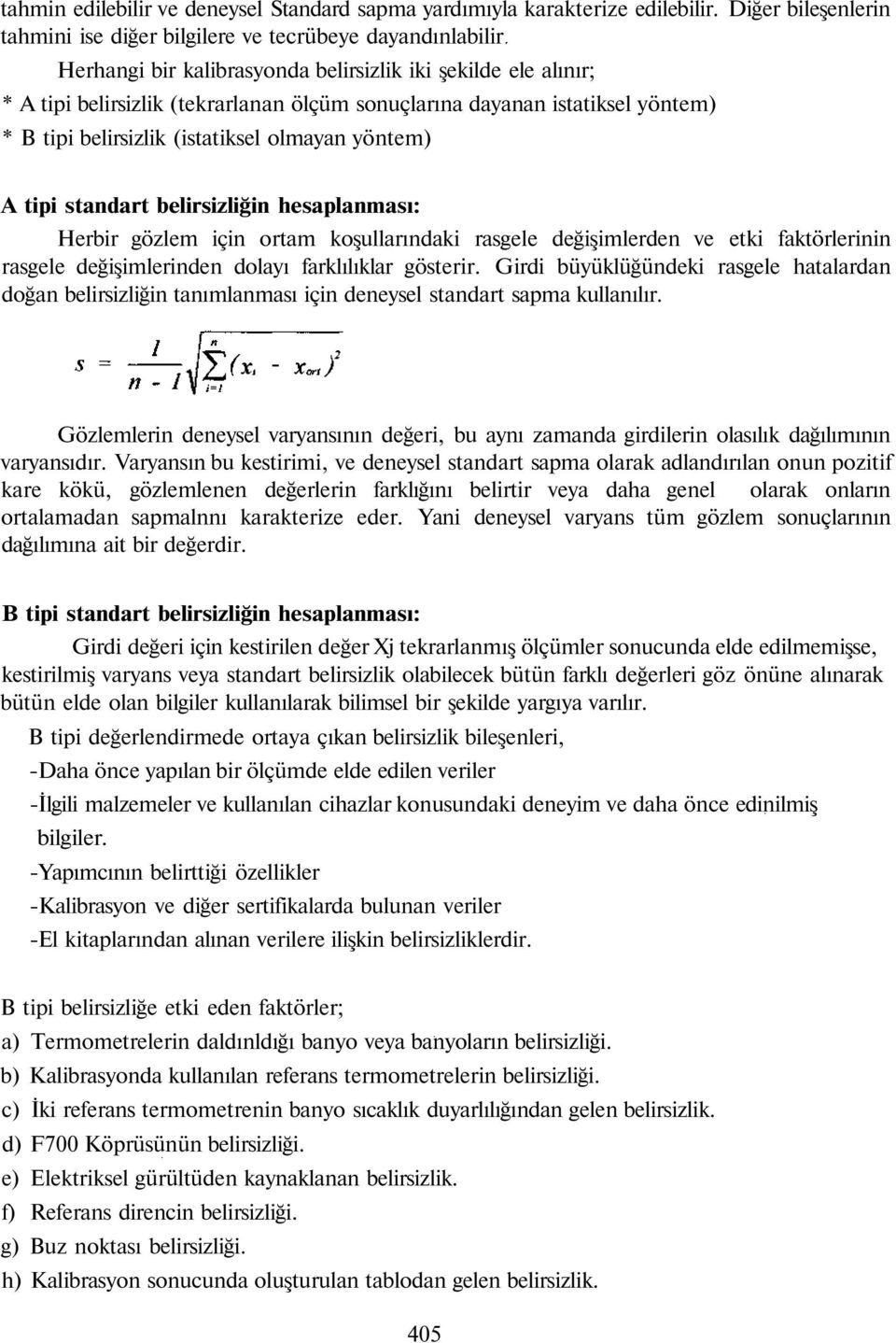 istatiksel yöntem) * B tipi belirsizlik (istatiksel olmayan yöntem) A tipi standart belirsizliğin hesaplanması: Herbir gözlem için ortam koşullarındaki rasgele değişimlerden ve etki faktörlerinin