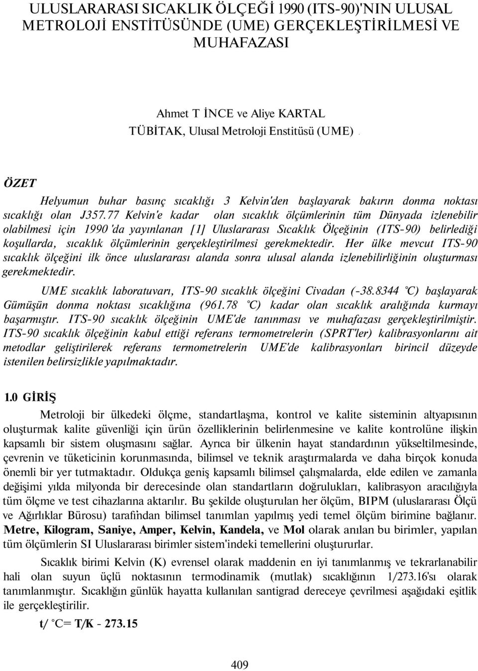 77 Kelvin'e kadar olan sıcaklık ölçümlerinin tüm Dünyada izlenebilir olabilmesi için 1990 'da yayınlanan [1] Uluslararası Sıcaklık Ölçeğinin (ITS-90) belirlediği koşullarda, sıcaklık ölçümlerinin