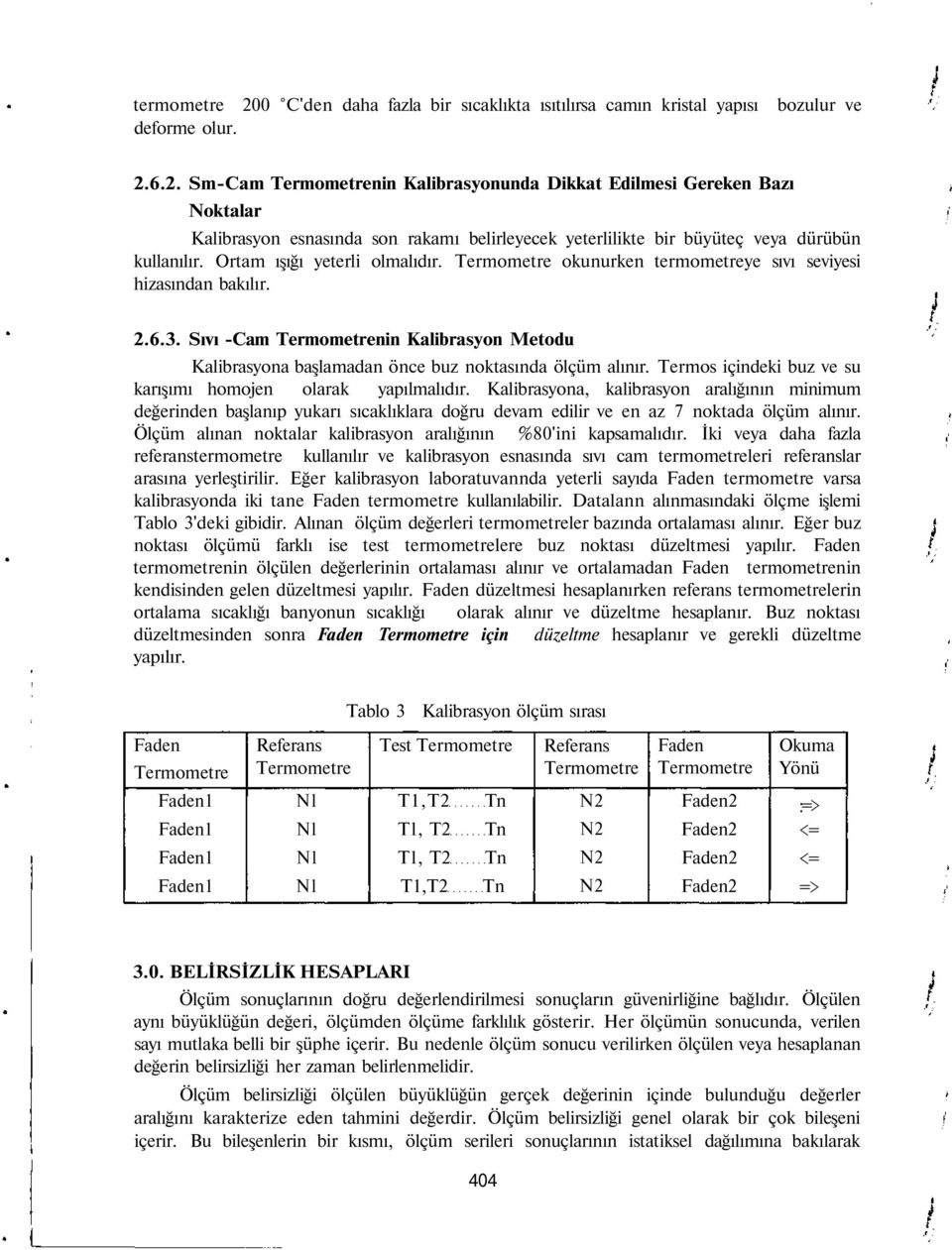 Sıvı -Cam Termometrenin Kalibrasyon Metodu Kalibrasyona başlamadan önce buz noktasında ölçüm alınır. Termos içindeki buz ve su karışımı homojen olarak yapılmalıdır.