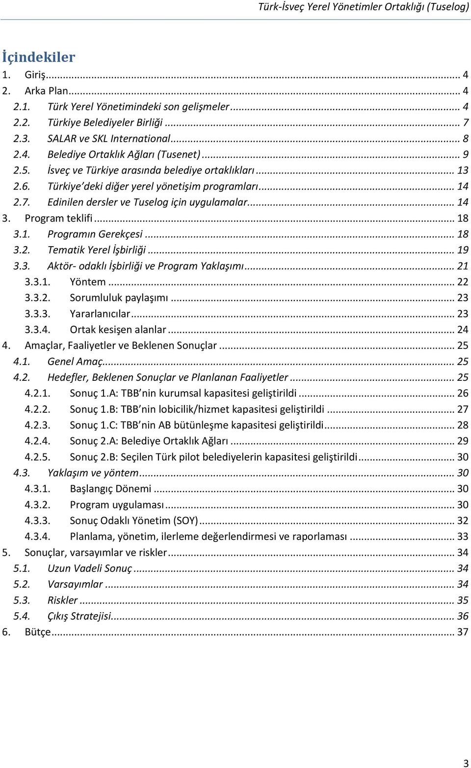 .. 18 3.1. Programın Gerekçesi... 18 3.2. Tematik Yerel İşbirliği... 19 3.3. Aktör- odaklı İşbirliği ve Program Yaklaşımı... 21 3.3.1. Yöntem... 22 3.3.2. Sorumluluk paylaşımı... 23 3.3.3. Yararlanıcılar.