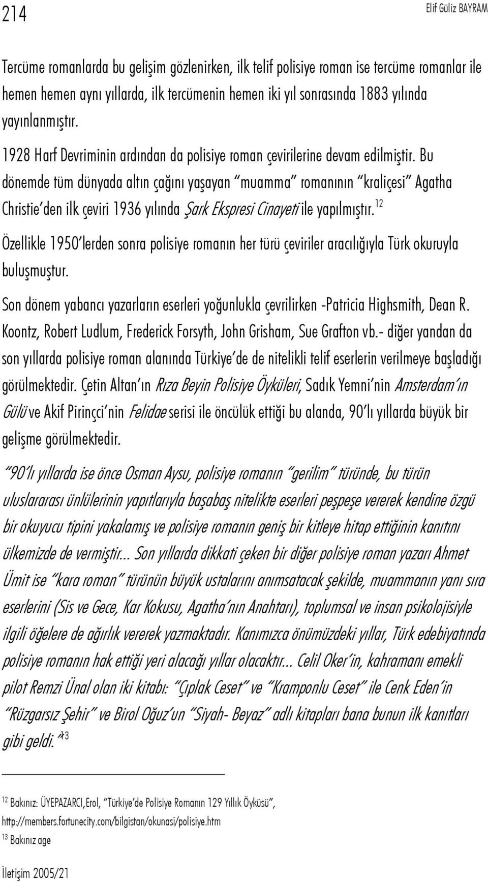 Bu dönemde tüm dünyada altın çağını yaşayan muamma romanının kraliçesi Agatha Christie den ilk çeviri 1936 yılında Şark Ekspresi Cinayet ile yapılmıştır.