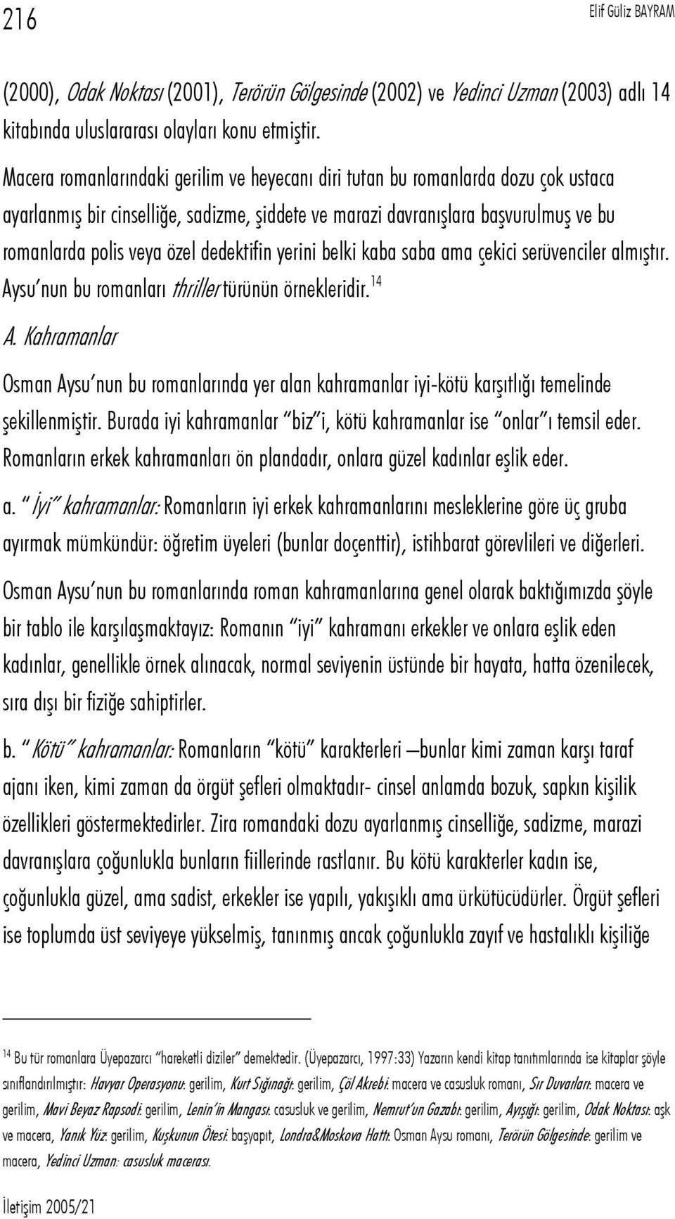 dedektifin yerini belki kaba saba ama çekici serüvenciler almıştır. Aysu nun bu romanları thriller türünün örnekleridir. 14 A.