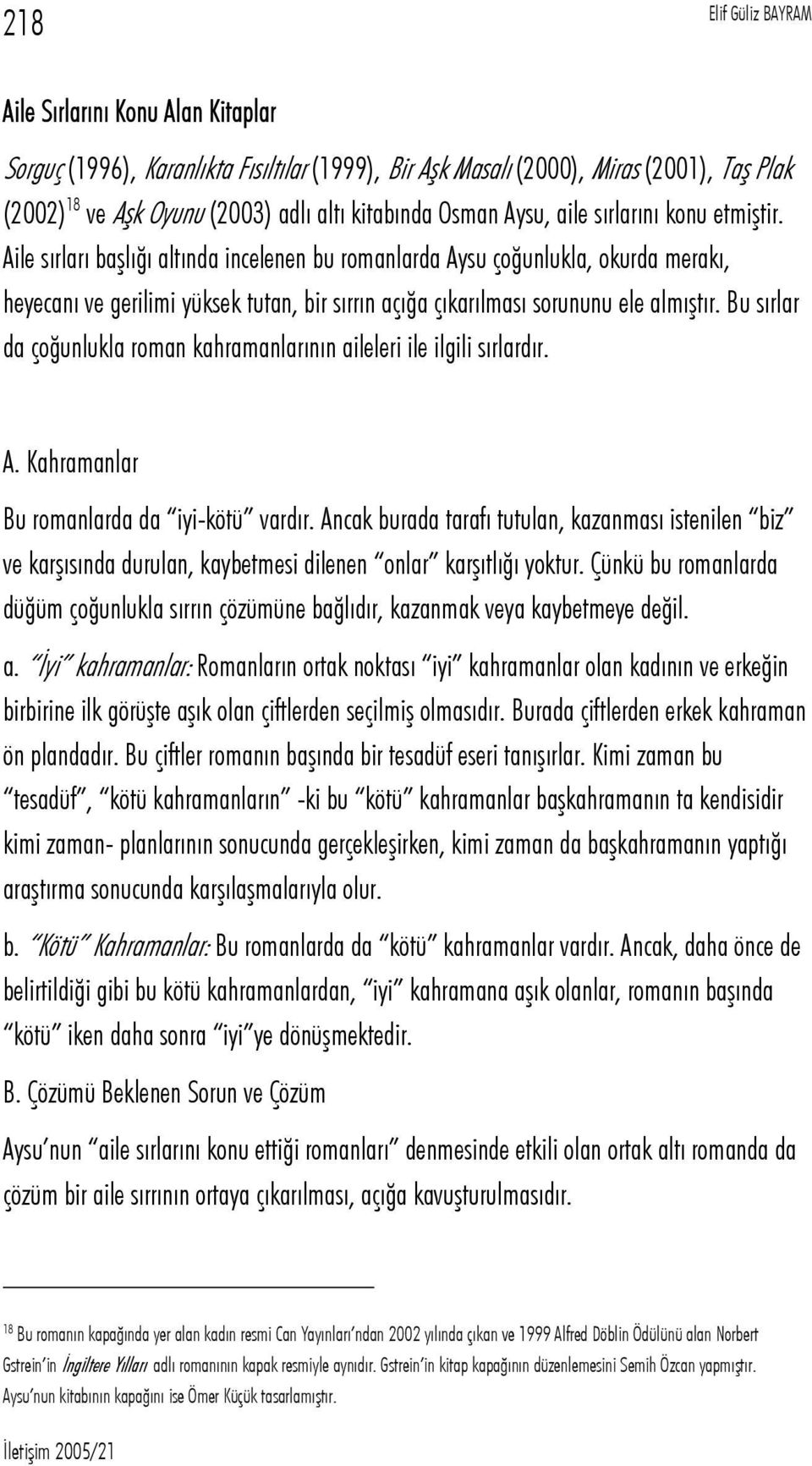 Bu sırlar da çoğunlukla roman kahramanlarının aileleri ile ilgili sırlardır. A. Kahramanlar Bu romanlarda da iyi-kötü vardır.